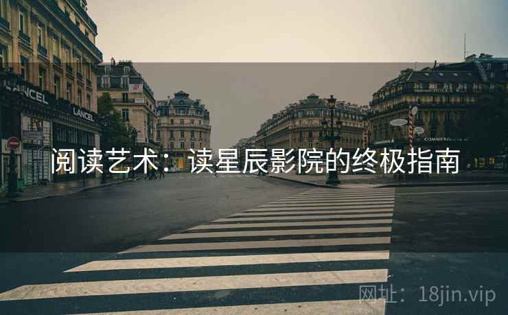 阅读艺术：读星辰影院的终极指南