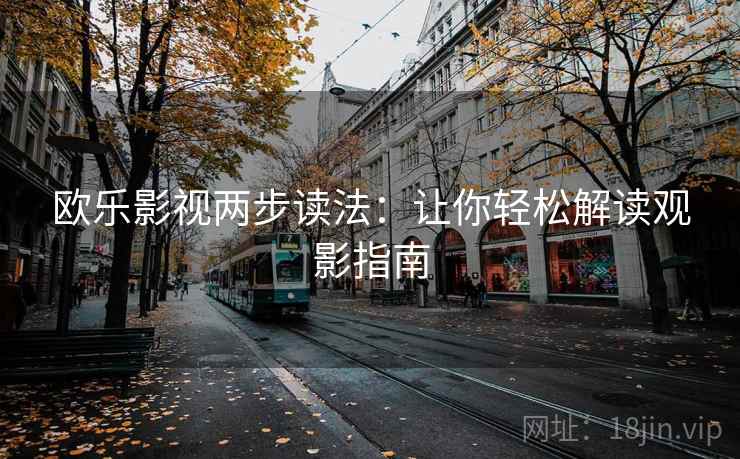 欧乐影视两步读法：让你轻松解读观影指南
