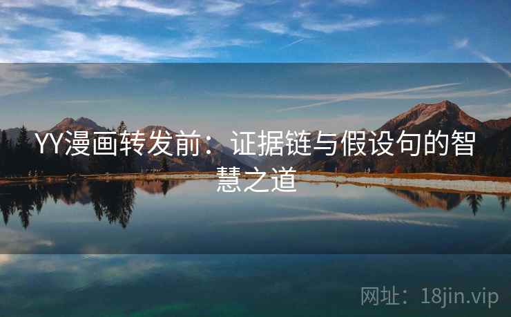 YY漫画转发前：证据链与假设句的智慧之道