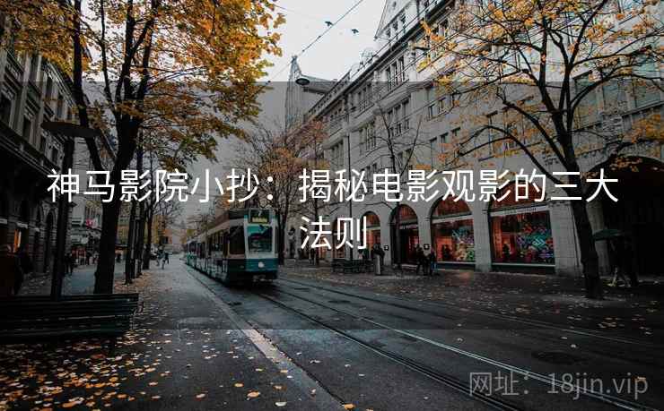 神马影院小抄：揭秘电影观影的三大法则