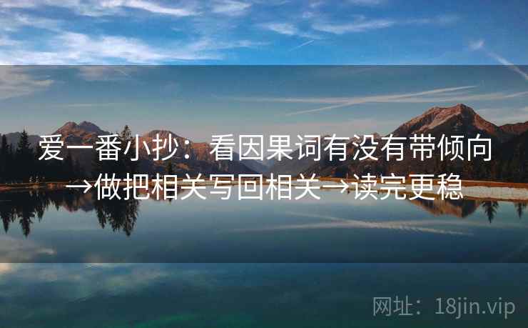 爱一番小抄：看因果词有没有带倾向→做把相关写回相关→读完更稳