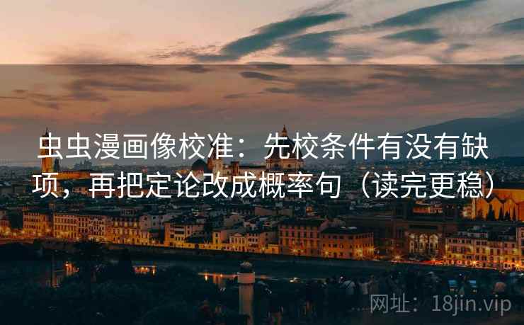 虫虫漫画像校准：先校条件有没有缺项，再把定论改成概率句（读完更稳）