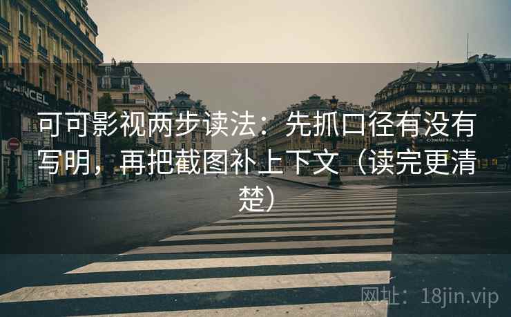 可可影视两步读法:先抓口径有没有写明,再把截图补上下文(读完更清楚) 可可影视两步读法:先抓口径有没有写明,再把截图补上下文(读完更清楚)